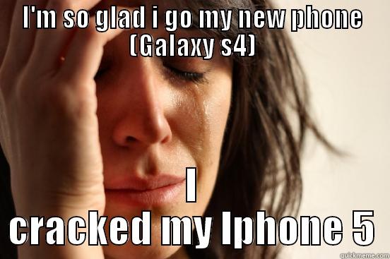 I'M SO GLAD I GO MY NEW PHONE (GALAXY S4) I CRACKED MY IPHONE 5 First World Problems