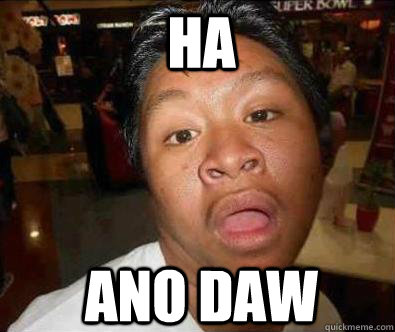 HA ANO DAW - HA ANO DAW  Nganga pinoy memes