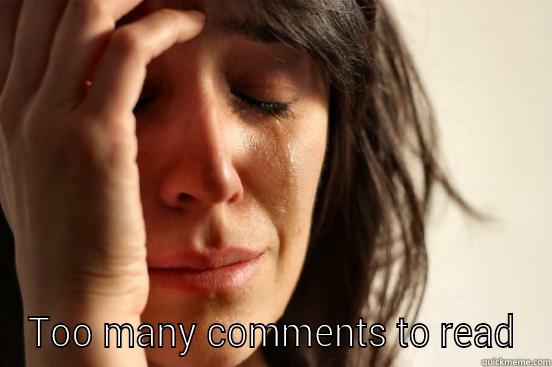 comment it out -  TOO MANY COMMENTS TO READ First World Problems