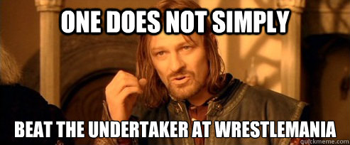 One does not simply beat the undertaker at wrestlemania  One Does Not Simply