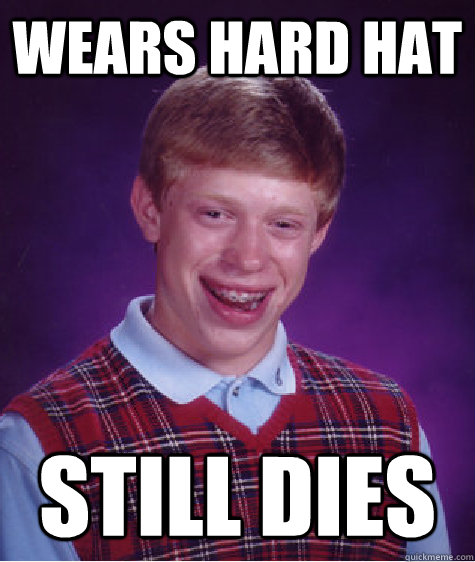 wears hard hat still dies - wears hard hat still dies  Bad Luck Brian