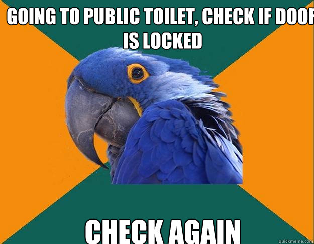 Going to public toilet, Check if door is locked CHeck again   Paranoid Parrot
