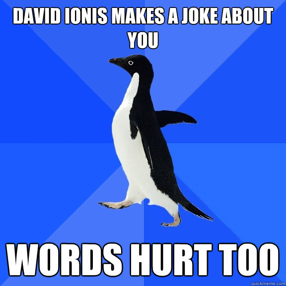 David Ionis makes a joke about you Words hurt too  Socially Awkward Penguin