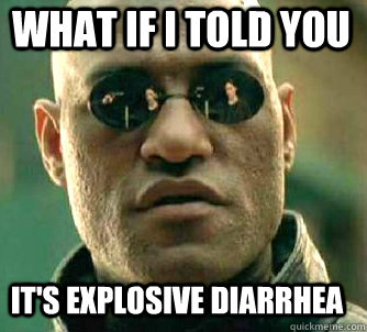 what if i told you it's explosive diarrhea   Matrix Morpheus
