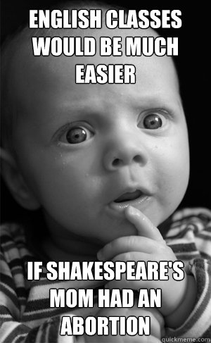 English classes would be much easier if Shakespeare's mom had an abortion  