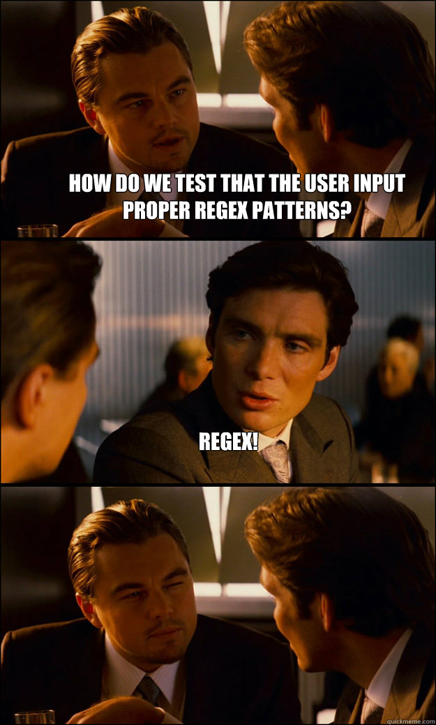 How do we test that the user input proper regex patterns? regex!  - How do we test that the user input proper regex patterns? regex!   Inception