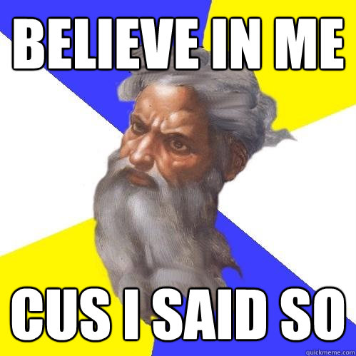 Believe in me cus i said so  Advice God