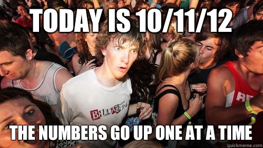 today is 10/11/12 the numbers go up one at a time - today is 10/11/12 the numbers go up one at a time  Sudden Clarity Clarence