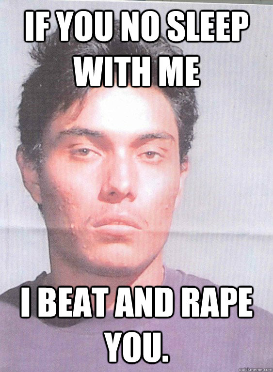 If you no sleep with me I beat and rape you. - If you no sleep with me I beat and rape you.  FBI Most Wanted