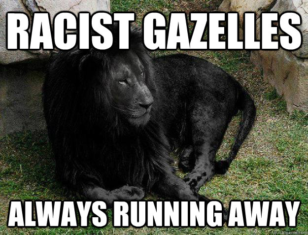 Racist gazelles always running away  Black Lion Problems