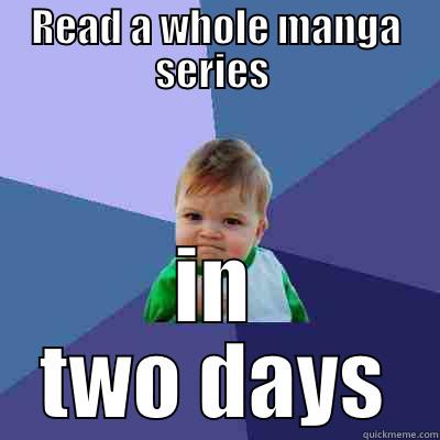 READ A WHOLE MANGA SERIES  IN TWO DAYS Success Kid