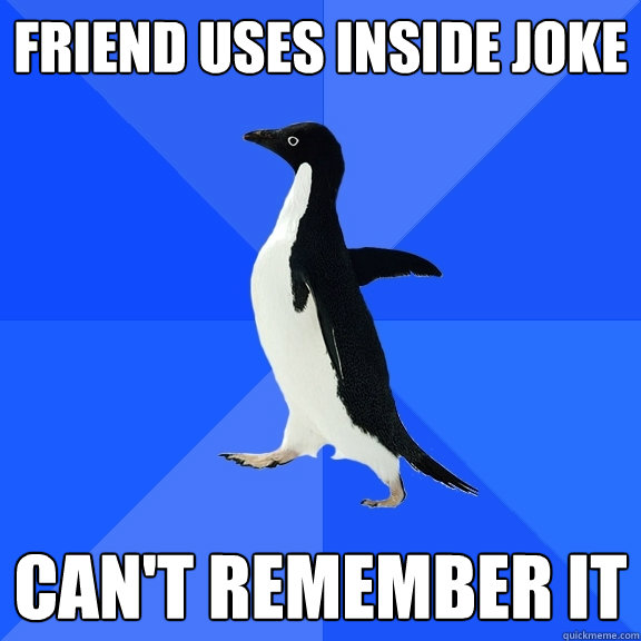 friend uses inside joke can't remember it  Socially Awkward Penguin