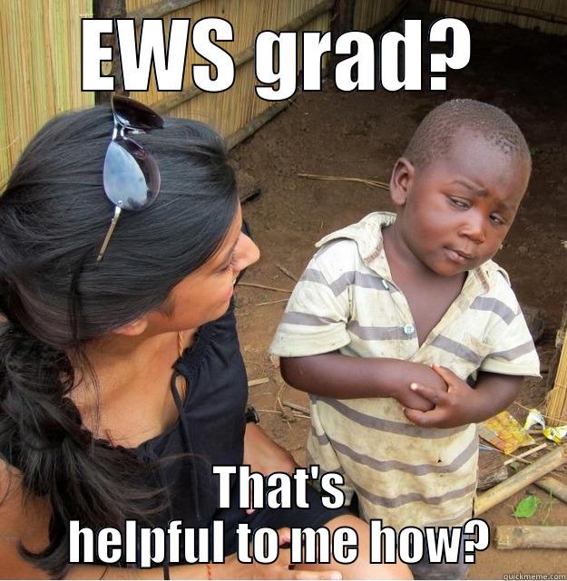 EWS GRAD? THAT'S HELPFUL TO ME HOW? Skeptical Third World Kid