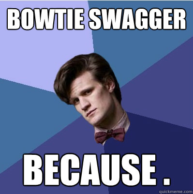 Bowtie Swagger Because . - Bowtie Swagger Because .  Doctor Who - Matt Smith