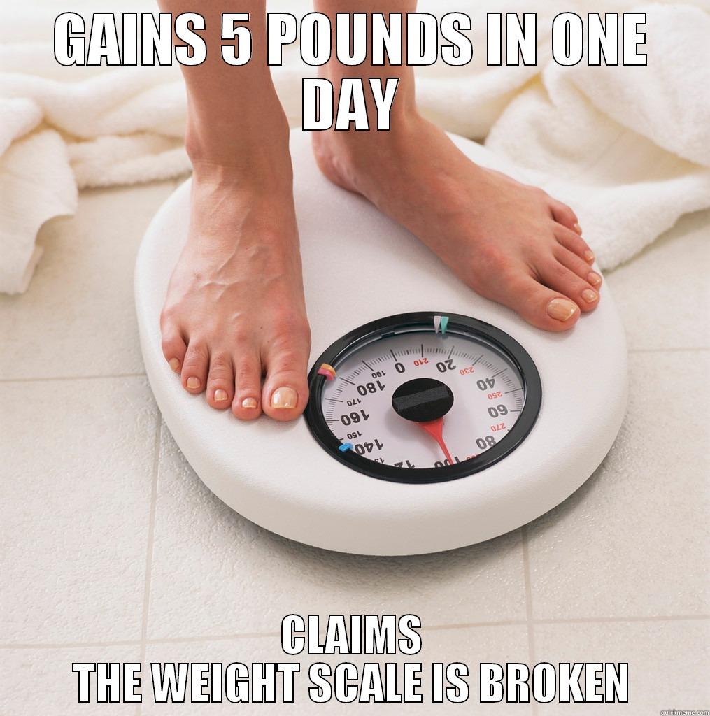 GAINS 5 POUNDS IN ONE DAY CLAIMS THE WEIGHT SCALE IS BROKEN Misc