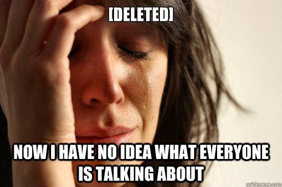 [deleted] Now I have no idea what everyone is talking about  First World Problems