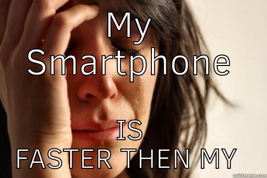 MY SMARTPHONE IS FASTER THEN MY PC First World Problems