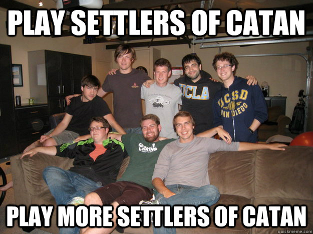 play settlers of catan play more settlers of catan - play settlers of catan play more settlers of catan  G8 meme