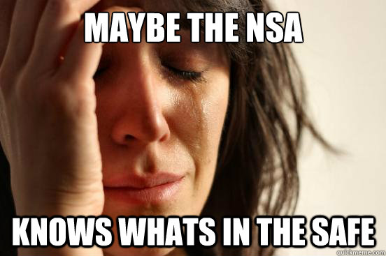 Maybe the nsa knows whats in the safe  First World Problems