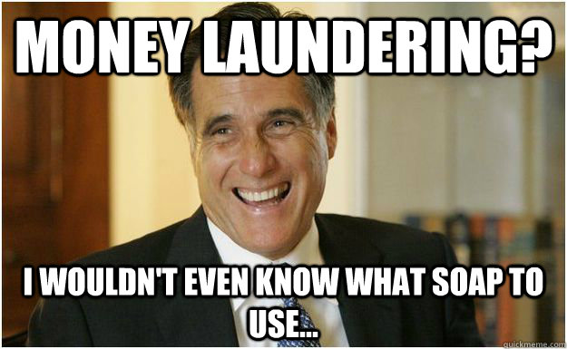 Money laundering? I wouldn't even know what soap to use...  Mitt Romney