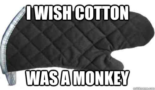 i wish cotton was a monkey - i wish cotton was a monkey  Particularly Racist Oven Mitt