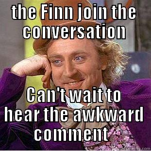 THE FINN JOIN THE CONVERSATION CAN'T WAIT TO HEAR THE AWKWARD COMMENT   Condescending Wonka