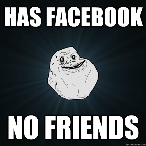 has facebook no friends  Forever Alone