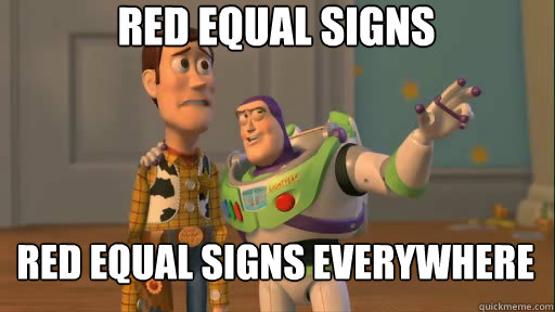 red equal signs red equal signs everywhere  Everywhere