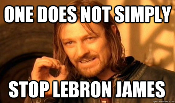 ONE DOES NOT SIMPLY STOP LEBRON JAMES  One Does Not Simply