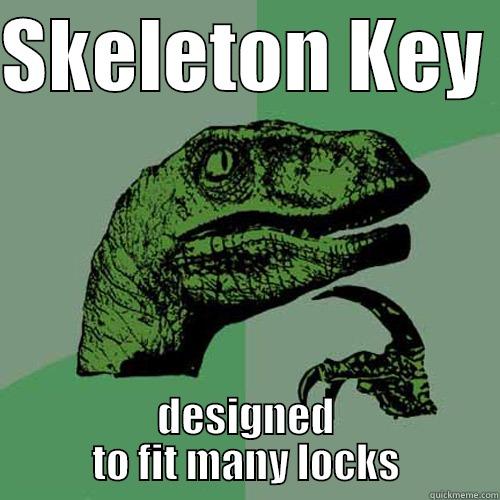 SKELETON KEY  DESIGNED TO FIT MANY LOCKS Philosoraptor