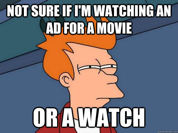 Not sure if i'm watching an ad for a movie or a watch  Futurama Fry