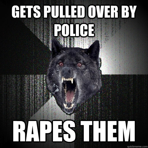 Gets pulled over by police RAPES THEM  Insanity Wolf
