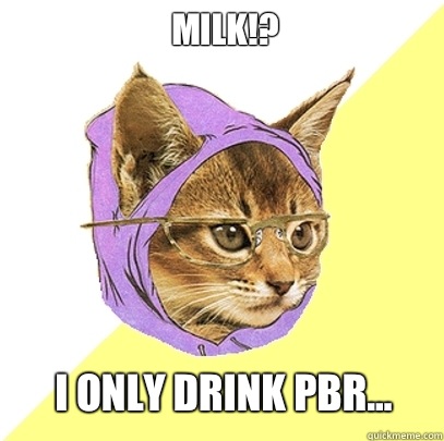 Milk!? I only drink pbr...  Hipster Kitty