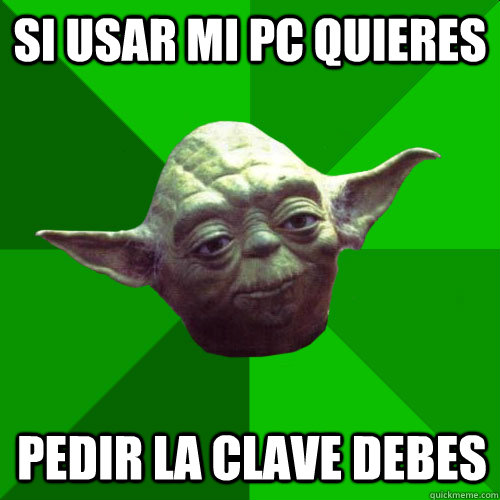 si usar mi PC quieres  pedir la clave debes  Conceited Yoda
