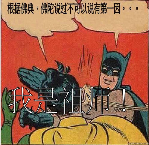 根据佛典，佛陀说过不可以说有第一因。。。 我是祖师！ Batman Slapping Robin