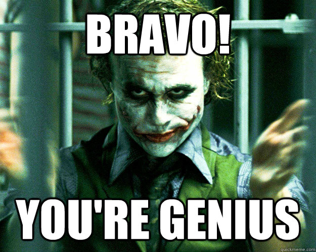 bravo! you're genius - bravo! you're genius  Condescending Joker