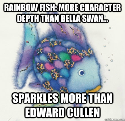 Rainbow Fish: More character depth than Bella Swan... sparkles more than Edward Cullen  Rainbow Fish Win