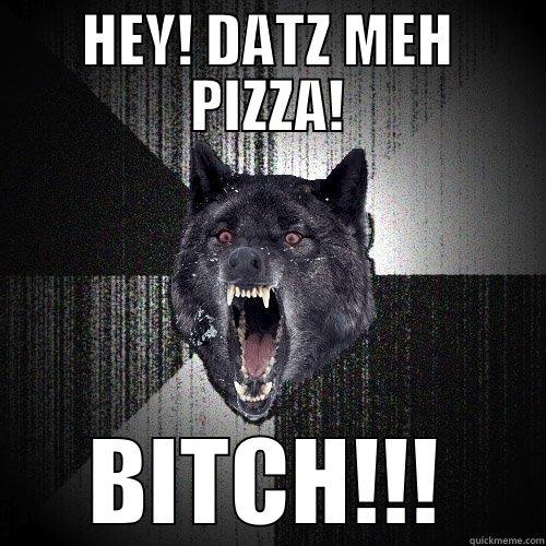 HEY! DATZ MEH PIZZA! BITCH!!! Insanity Wolf