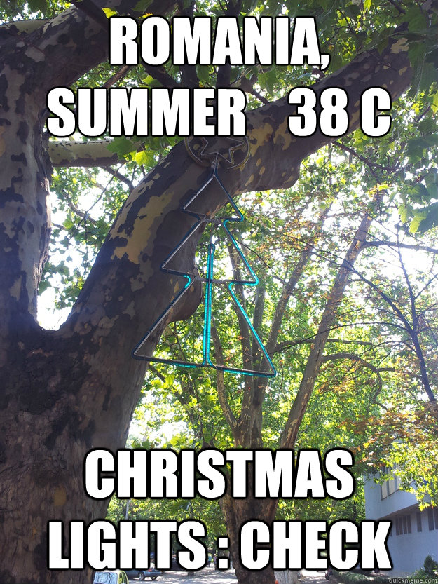 Romania, 
Summer    38 C Christmas lights : check  Romania Summer Christmas