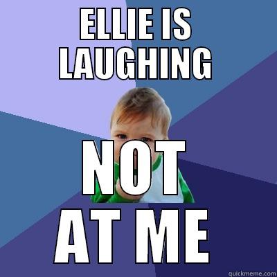 Ellie is laughing  - ELLIE IS LAUGHING NOT AT ME Success Kid