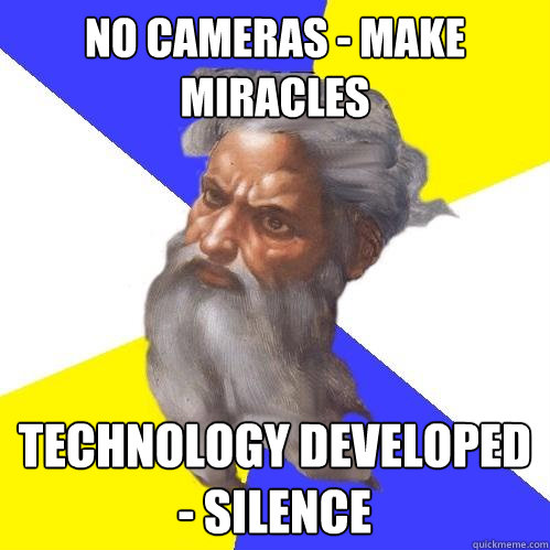 No Cameras - make miracles Technology developed - silence   Advice God
