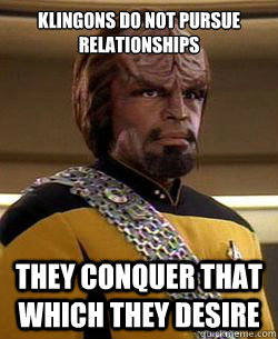 Klingons do not pursue relationships They conquer that which they desire - Klingons do not pursue relationships They conquer that which they desire  klingon way of life