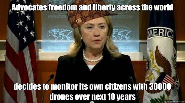 Advocates freedom and liberty across the world decides to monitor its own citizens with 30000 drones over next 10 years  Scumbag USA