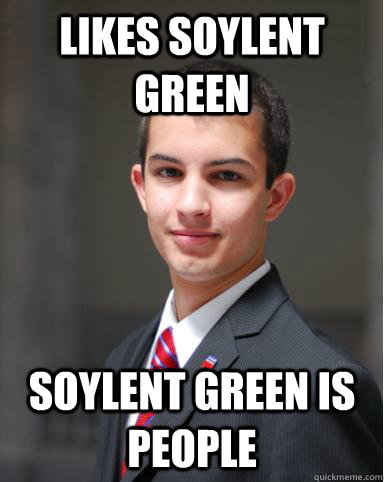 Likes Soylent Green Soylent green is people - Likes Soylent Green Soylent green is people  College Conservative