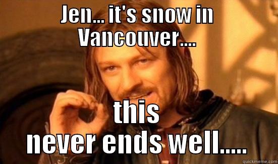 JEN... IT'S SNOW IN VANCOUVER.... THIS NEVER ENDS WELL..... Boromir