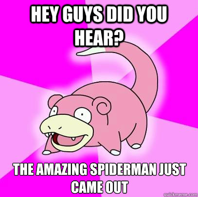 Hey guys did you hear? The Amazing Spiderman just came out  Slowpoke