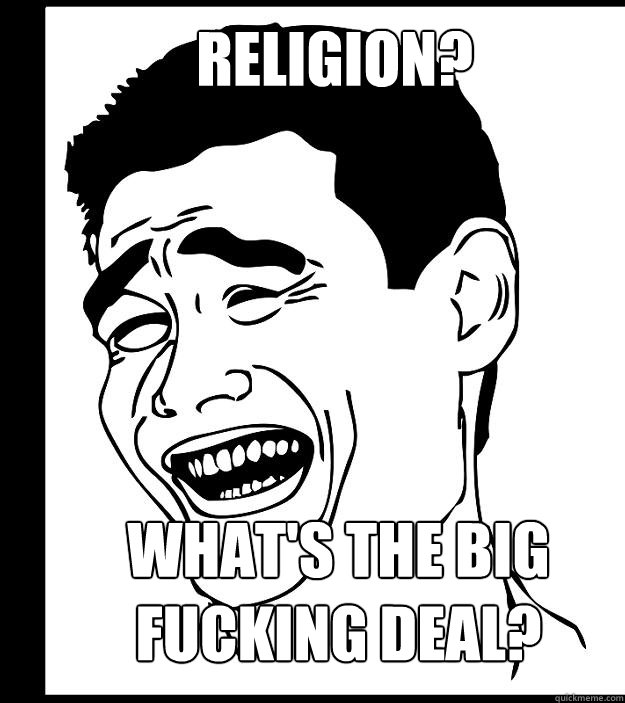 RELIGION? what's the big
fucking deal? - RELIGION? what's the big
fucking deal?  Misc