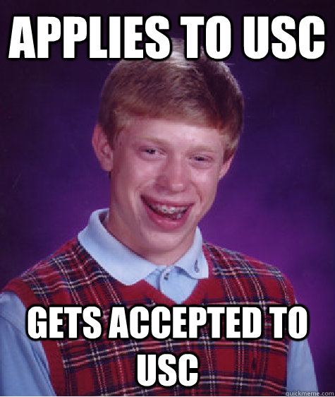 Applies to USC Gets accepted to USC  Bad Luck Brian