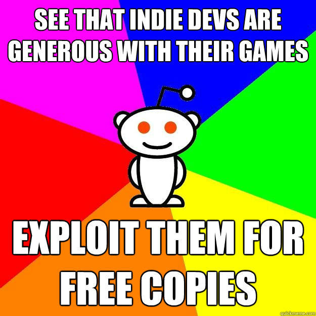 See that indie devs are generous with their games exploit them for free copies - See that indie devs are generous with their games exploit them for free copies  Reddit Alien