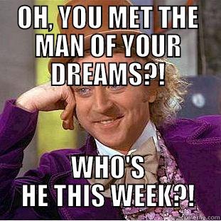 OH, YOU MET THE MAN OF YOUR DREAMS?! WHO'S HE THIS WEEK?! Condescending Wonka